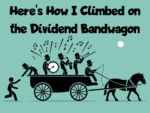 Here’s How I Climbed on the Dividend Bandwagon