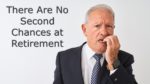 There Are No Second Chances at Retirement