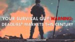 YOUR SURVIVAL GUY WARNING: Deadliest Markets This Century