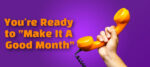 You’re Ready to “Make It a Good Month”
