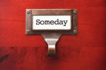 Graduating from Work to Retirement #10: “Someday I Will”